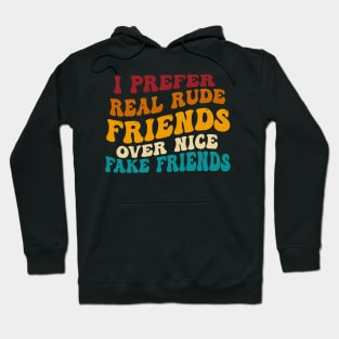 I Prefer Real Rude Friends Over Nice Fake Friends Hoodie